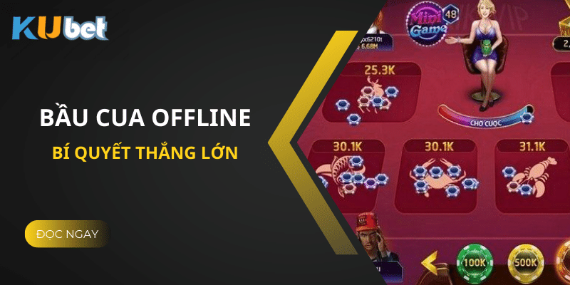 Mẹo Chơi Bầu Cua Offline Tại Kubet - Bí Quyết Thắng Lớn