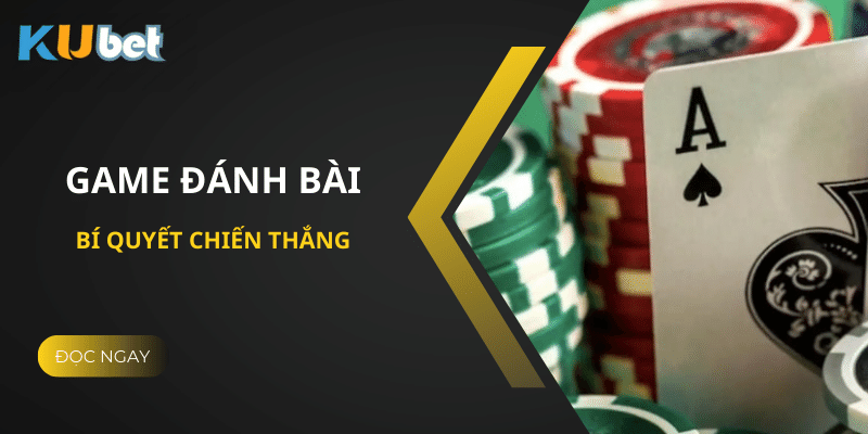 Cách Chọn Bàn Chơi Game Đánh Bài Tại Kubet: Bí Quyết Chiến Thắng Cho Game Thủ