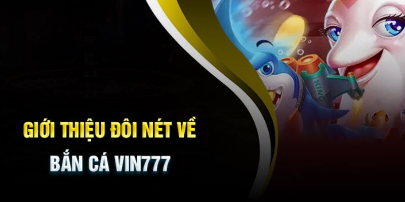 Giới thiệu bắn cá Vin777 club